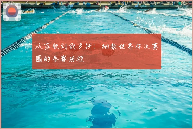 从苏联到俄罗斯:细数世界杯决赛圈的参赛历程